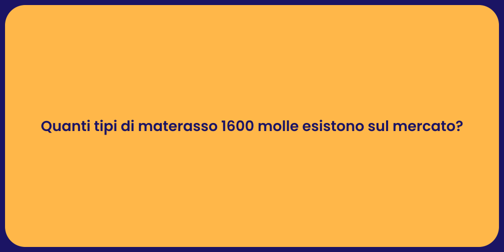 Quanti tipi di materasso 1600 molle esistono sul mercato?