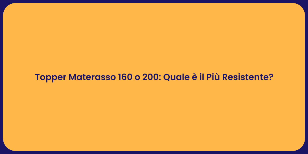 Topper Materasso 160 o 200: Quale è il Più Resistente?