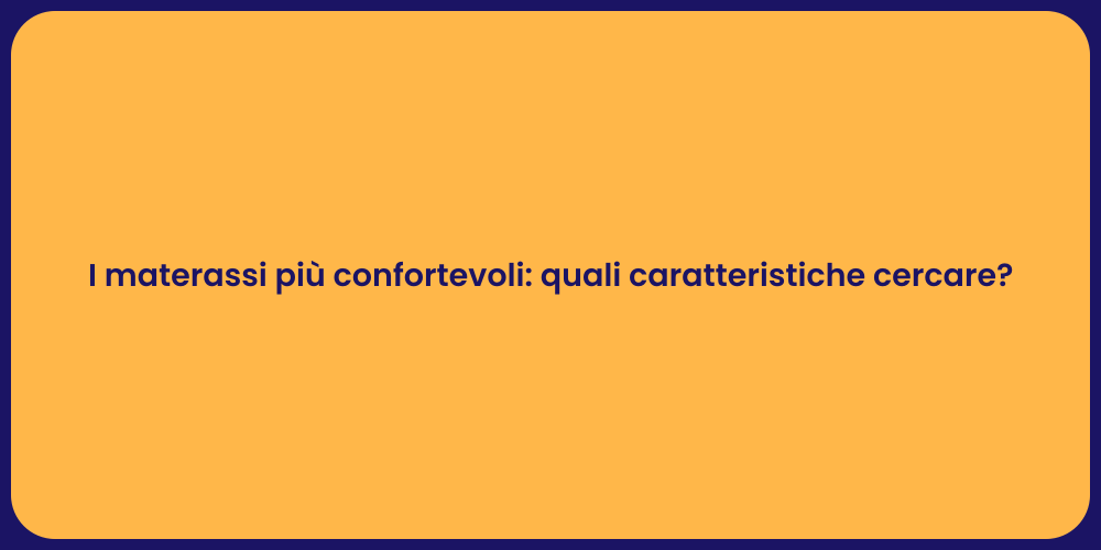 I materassi più confortevoli: quali caratteristiche cercare?