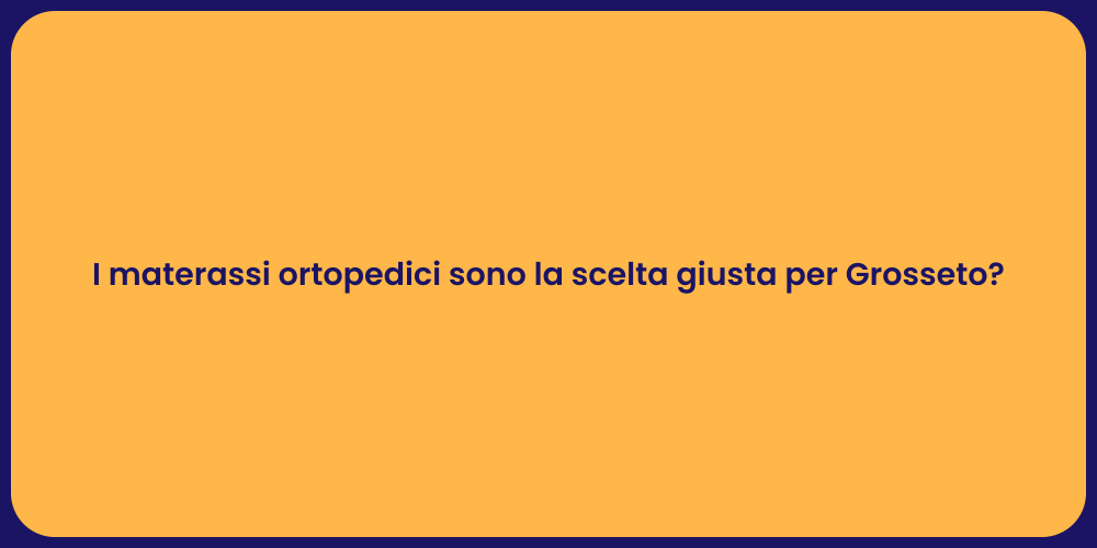 I materassi ortopedici sono la scelta giusta per Grosseto?