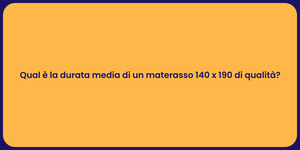 Qual è la durata media di un materasso 140 x 190 di qualità?