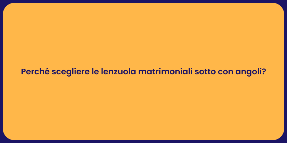 Perché scegliere le lenzuola matrimoniali sotto con angoli?