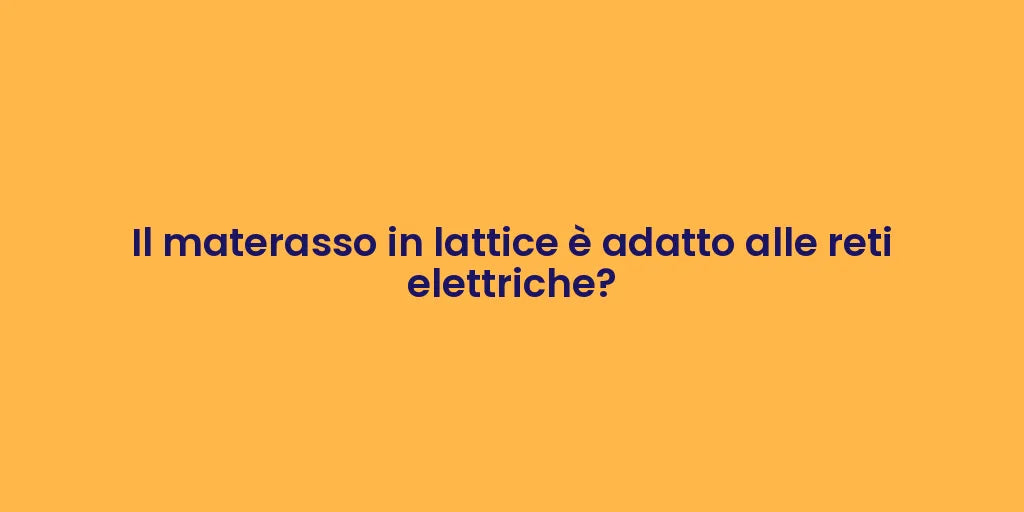 Il materasso in lattice è adatto alle reti elettriche?
