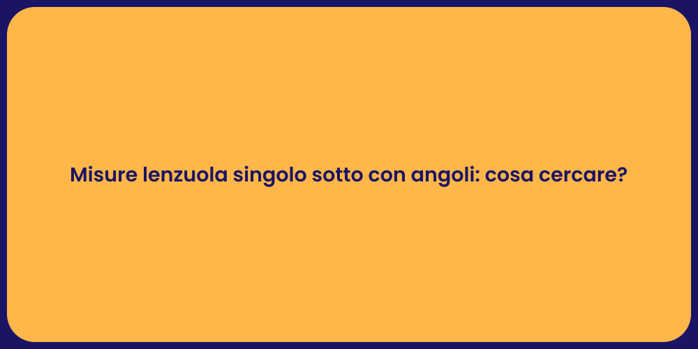 Misure lenzuola singolo sotto con angoli: cosa cercare?