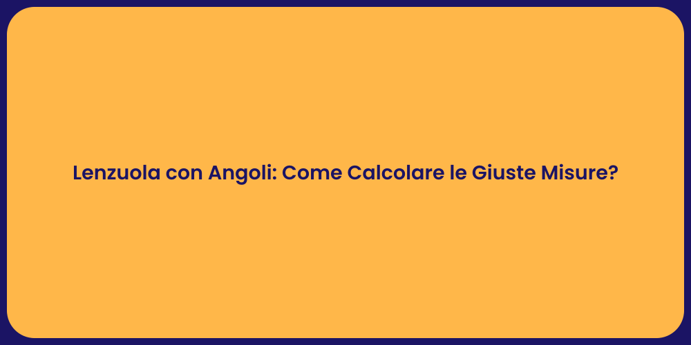 Lenzuola con Angoli: Come Calcolare le Giuste Misure?