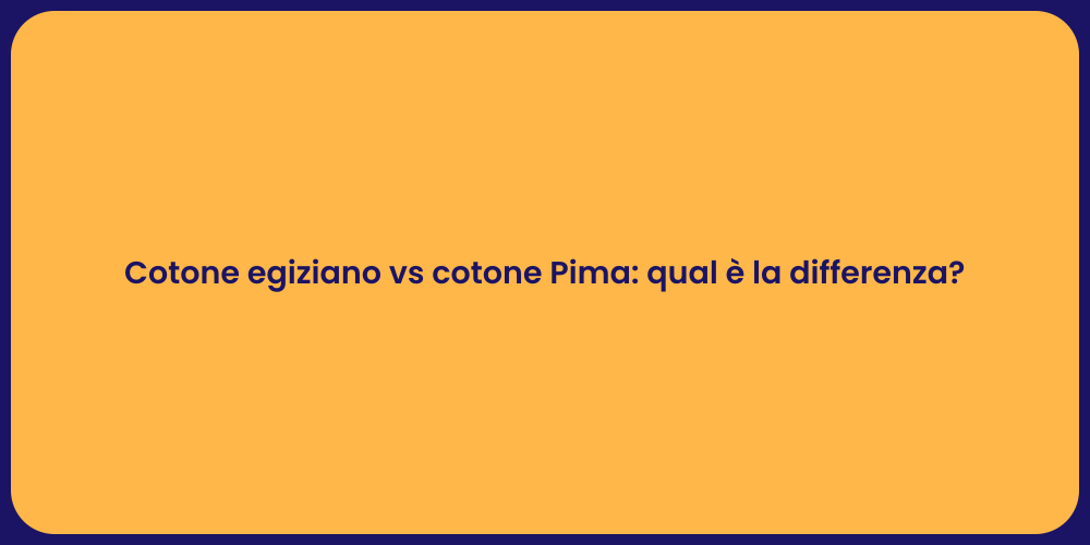 Cotone egiziano vs cotone Pima: qual è la differenza?