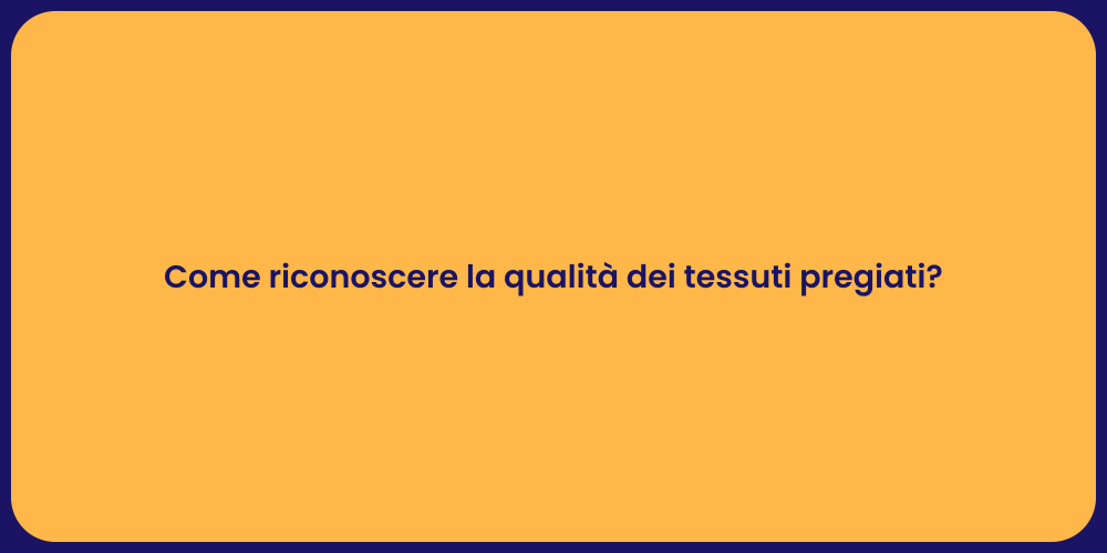 Come riconoscere la qualità dei tessuti pregiati?