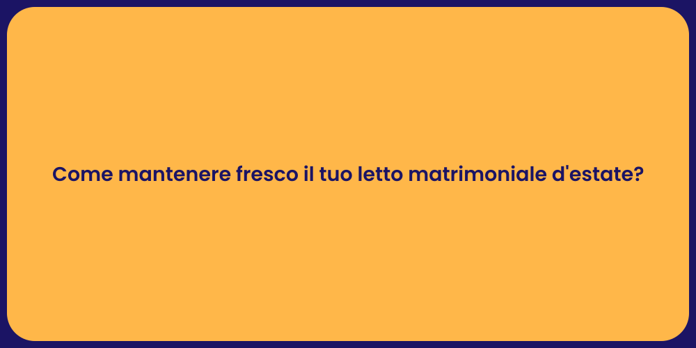 Come mantenere fresco il tuo letto matrimoniale d'estate?