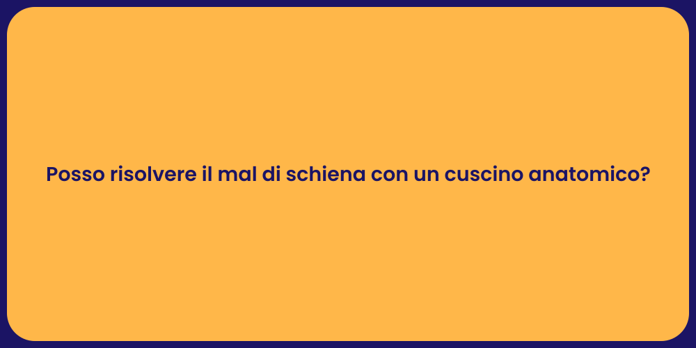 Posso risolvere il mal di schiena con un cuscino anatomico?