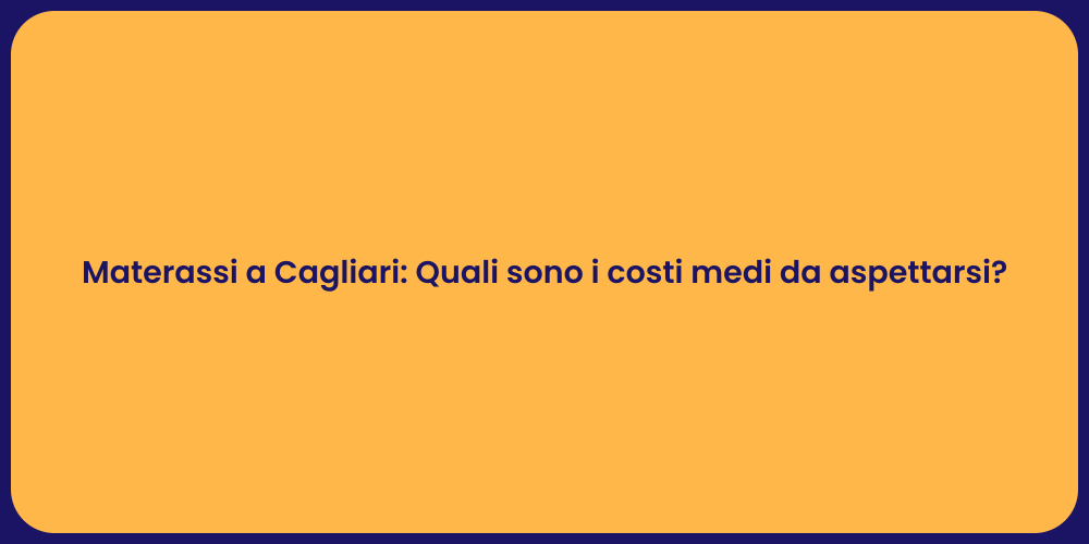 Materassi a Cagliari: Quali sono i costi medi da aspettarsi?