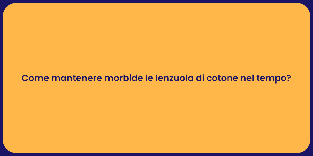 Come mantenere morbide le lenzuola di cotone nel tempo?