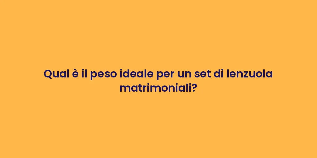 Qual è il peso ideale per un set di lenzuola matrimoniali?