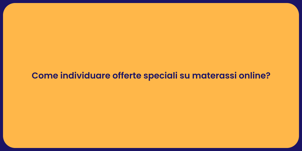 Come individuare offerte speciali su materassi online?