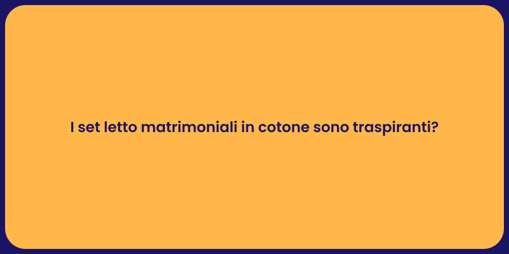 I set letto matrimoniali in cotone sono traspiranti?