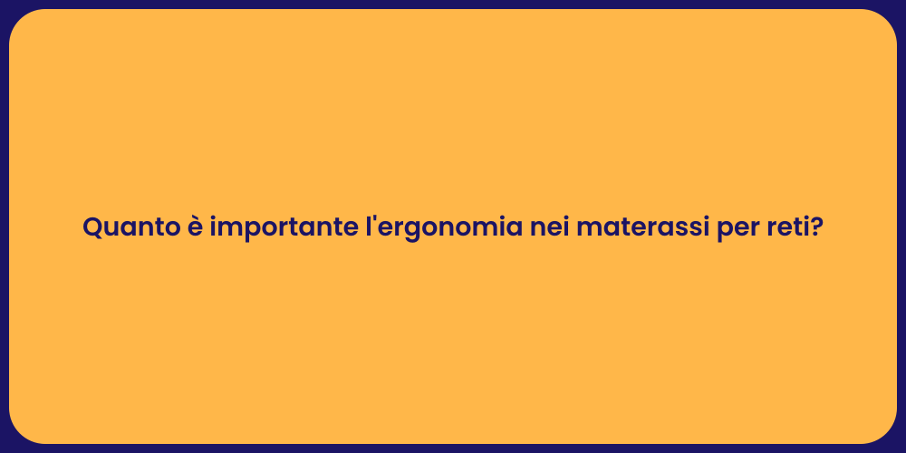 Quanto è importante l'ergonomia nei materassi per reti?