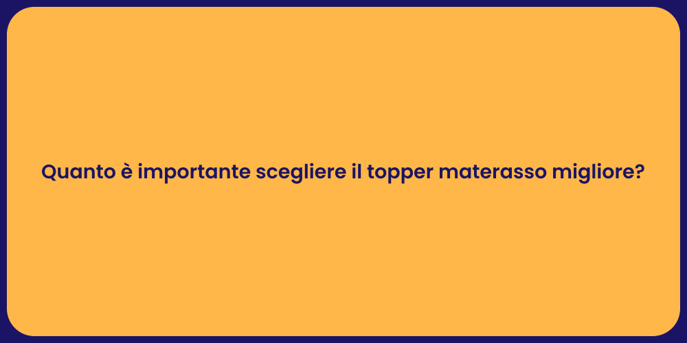 Quanto è importante scegliere il topper materasso migliore?