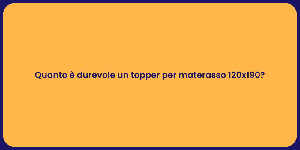 Quanto è durevole un topper per materasso 120x190?