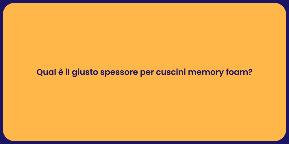Qual è il giusto spessore per cuscini memory foam?