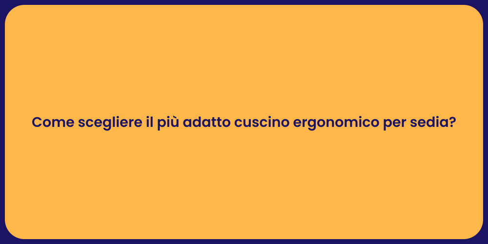 Come scegliere il più adatto cuscino ergonomico per sedia?