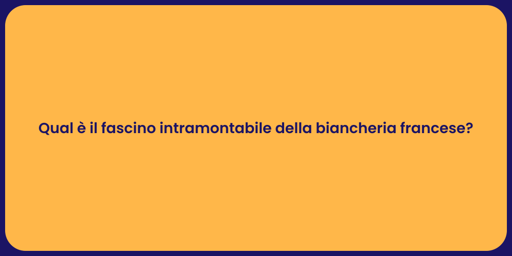 Qual è il fascino intramontabile della biancheria francese?