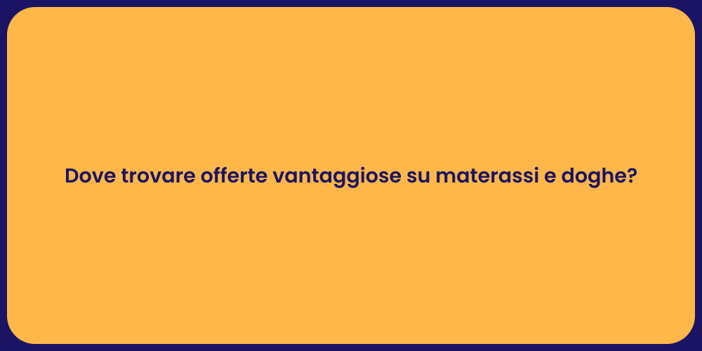 Dove trovare offerte vantaggiose su materassi e doghe?