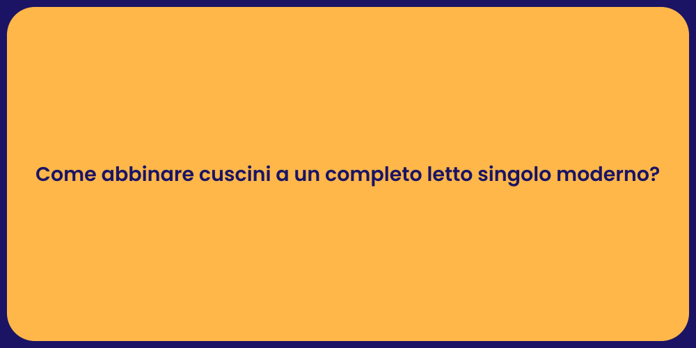 Come abbinare cuscini a un completo letto singolo moderno?