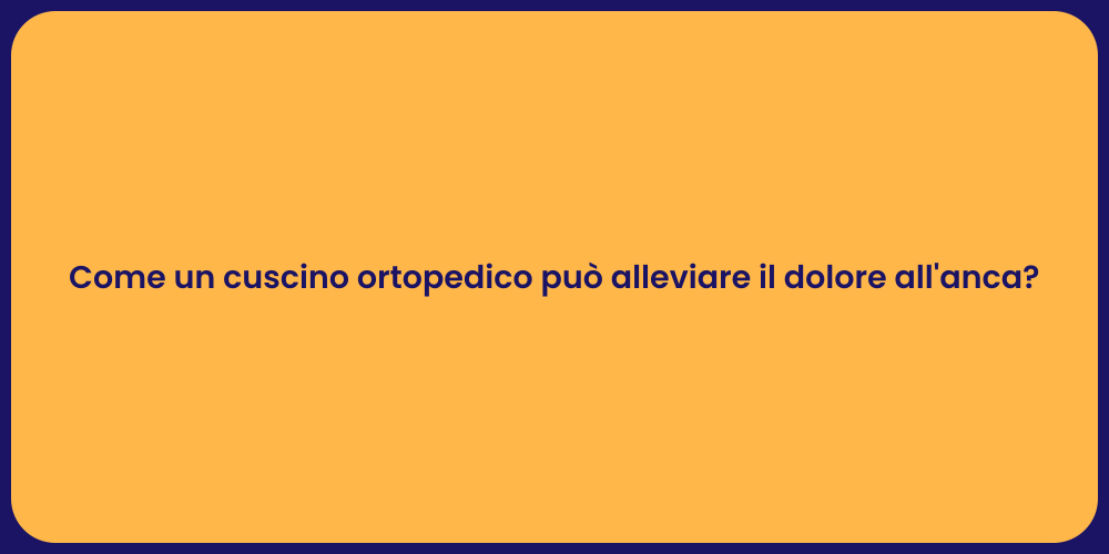 Come un cuscino ortopedico può alleviare il dolore all'anca?
