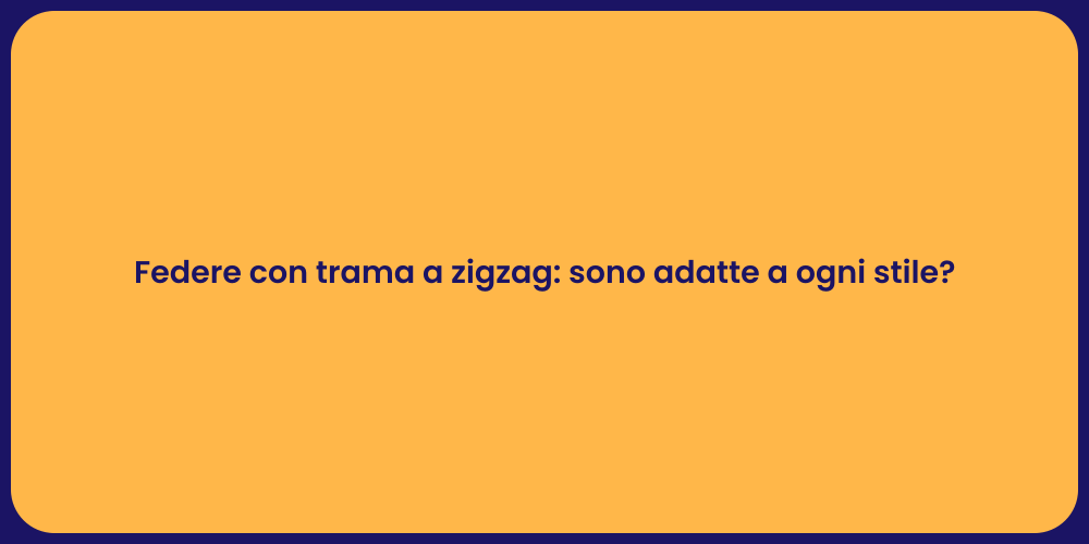 Federe con trama a zigzag: sono adatte a ogni stile?