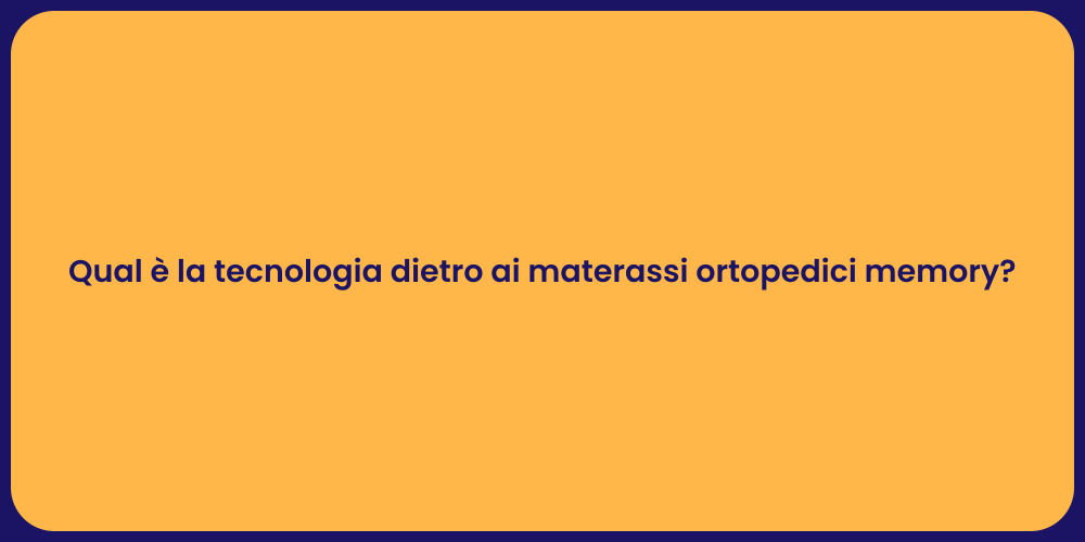Qual è la tecnologia dietro ai materassi ortopedici memory?