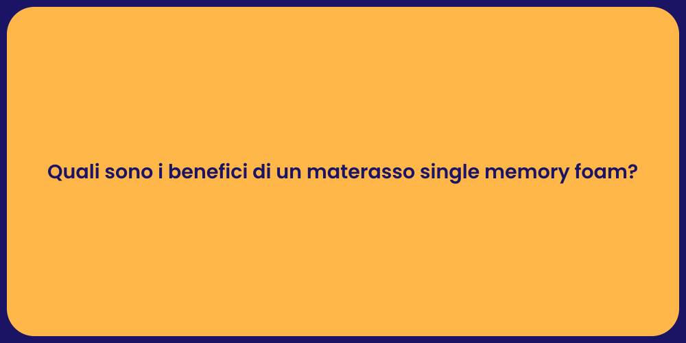 Quali sono i benefici di un materasso single memory foam?