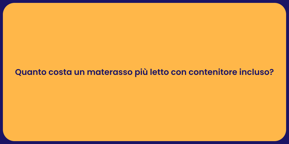 Quanto costa un materasso più letto con contenitore incluso?