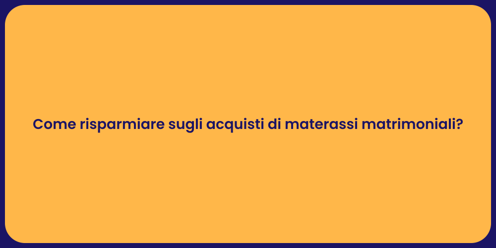 Come risparmiare sugli acquisti di materassi matrimoniali?