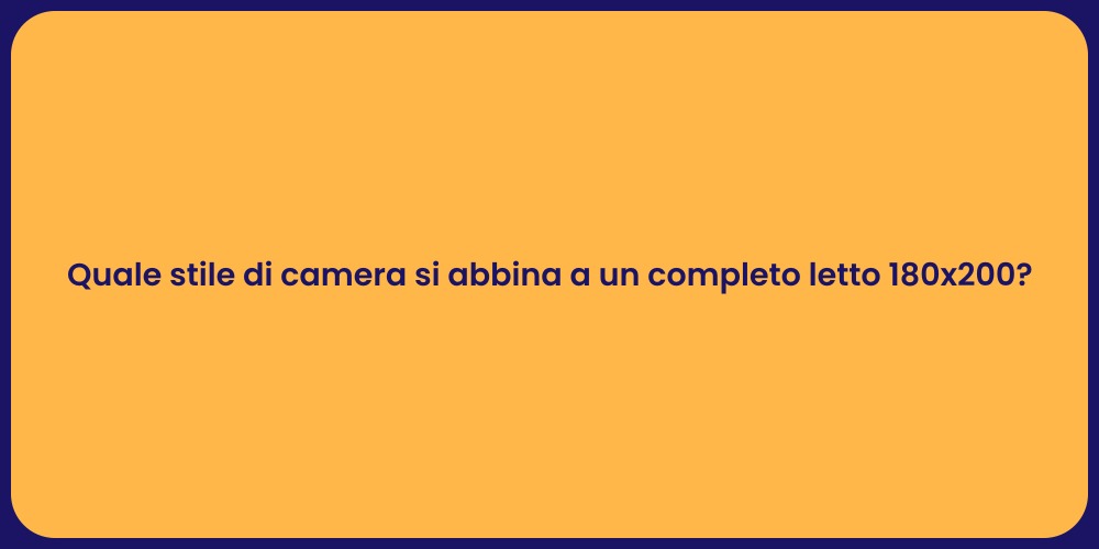 Quale stile di camera si abbina a un completo letto 180x200?