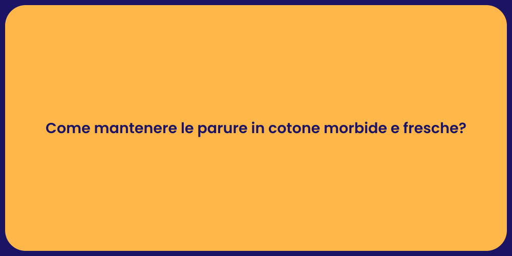 Come mantenere le parure in cotone morbide e fresche?