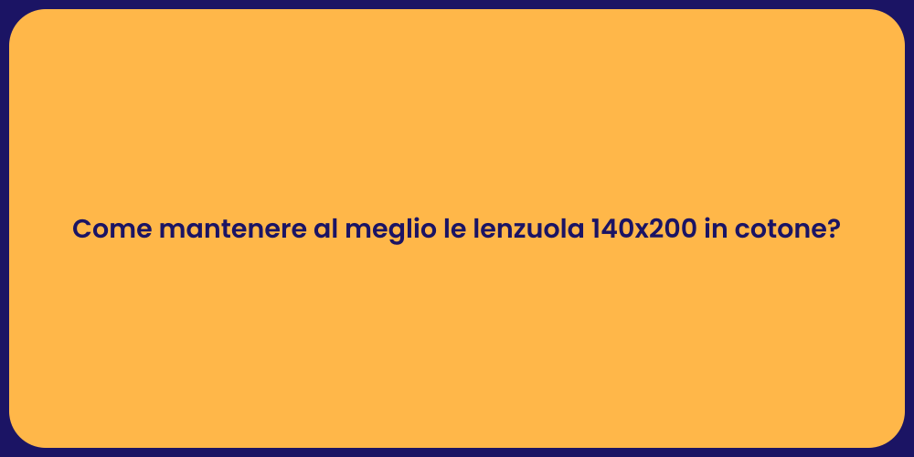 Come mantenere al meglio le lenzuola 140x200 in cotone?