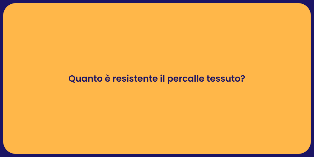 Quanto è resistente il percalle tessuto?