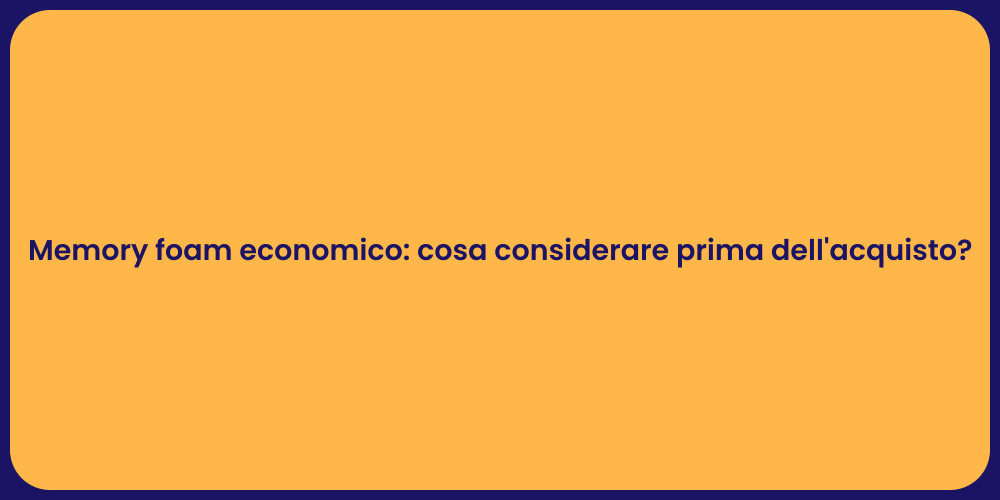 Memory foam economico: cosa considerare prima dell'acquisto?