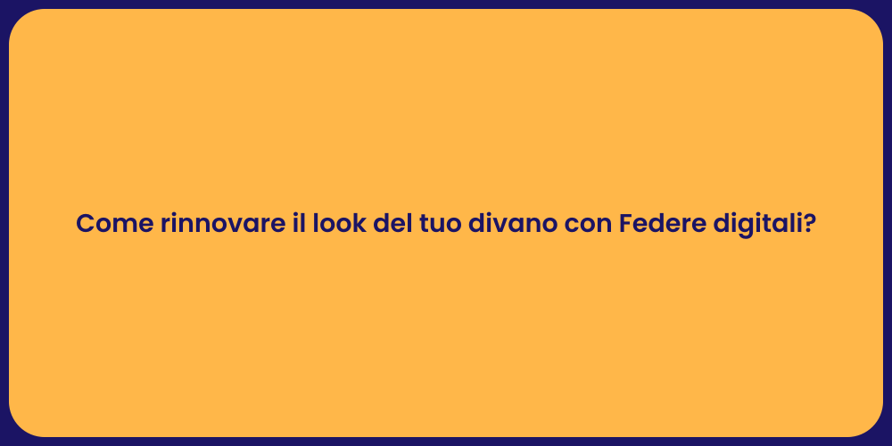 Come rinnovare il look del tuo divano con Federe digitali?