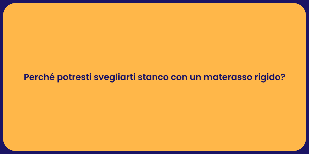 Perché potresti svegliarti stanco con un materasso rigido?