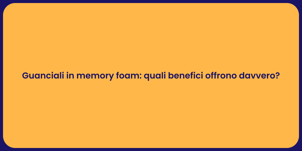 Guanciali in memory foam: quali benefici offrono davvero?