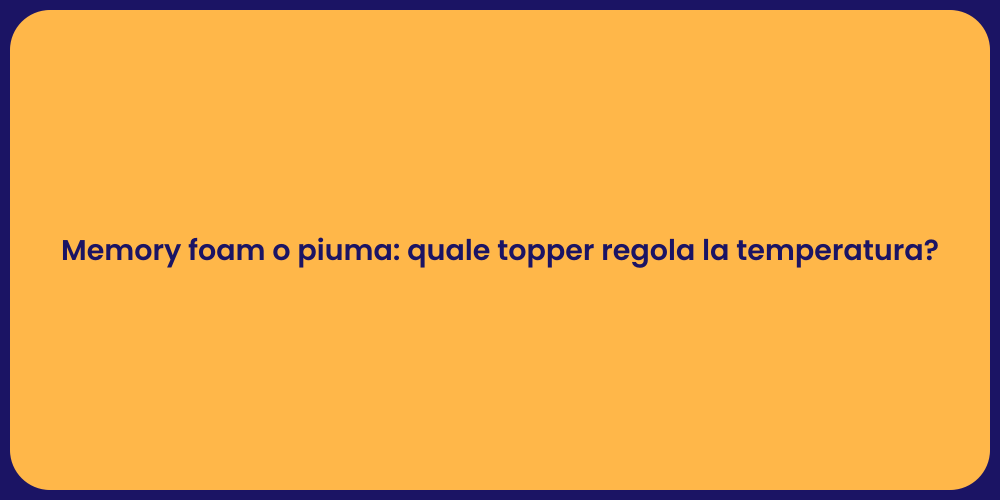 Memory foam o piuma: quale topper regola la temperatura?