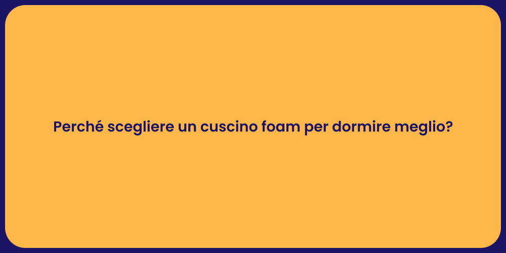 Perché scegliere un cuscino foam per dormire meglio?