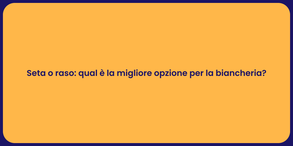 Seta o raso: qual è la migliore opzione per la biancheria?