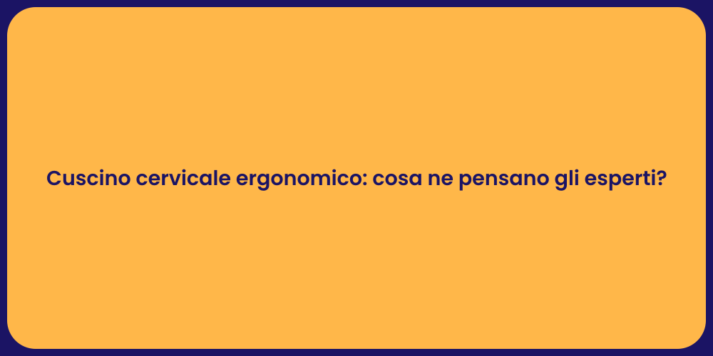 Cuscino cervicale ergonomico: cosa ne pensano gli esperti?