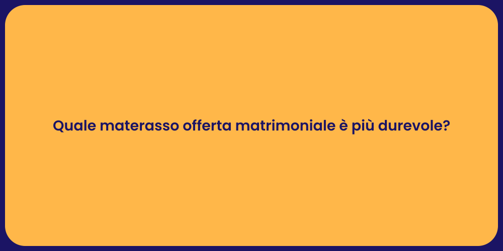 Quale materasso offerta matrimoniale è più durevole?