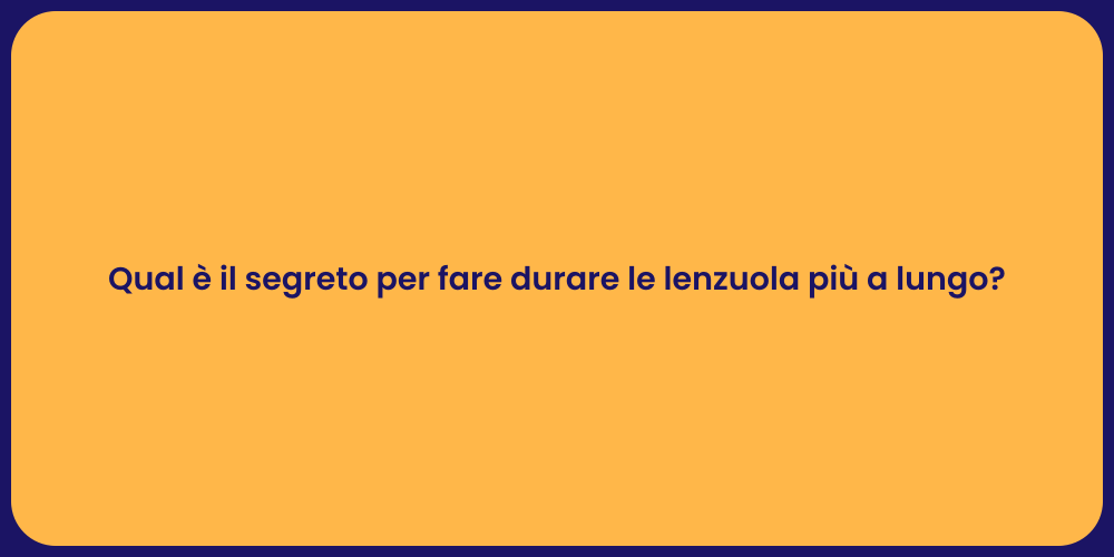 Qual è il segreto per fare durare le lenzuola più a lungo?