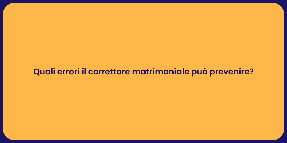 Quali errori il correttore matrimoniale può prevenire?