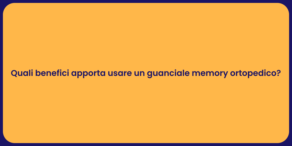 Quali benefici apporta usare un guanciale memory ortopedico?