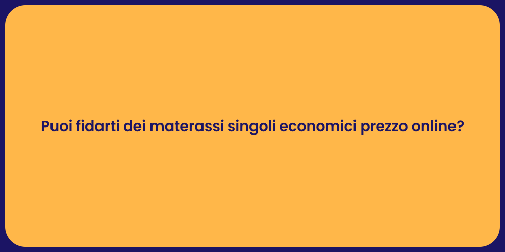 Puoi fidarti dei materassi singoli economici prezzo online?