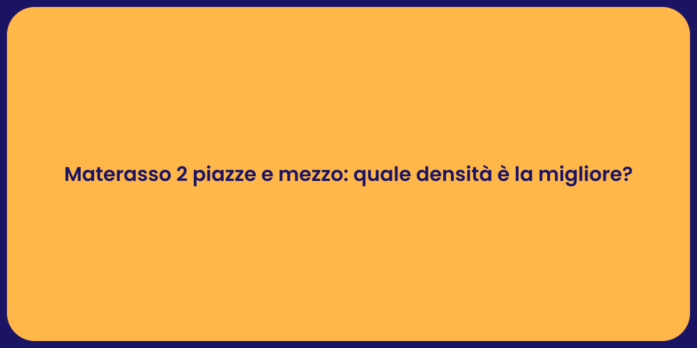 Materasso 2 piazze e mezzo: quale densità è la migliore?